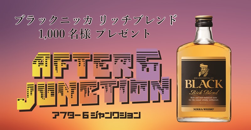 応募受付終了 お問合せはこちらから アフター６ジャンクション ブラックニッカリッチブレンド を1000名様にプレゼント